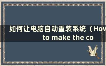 如何让电脑自动重装系统（How to make the computer自动重装安装系统）